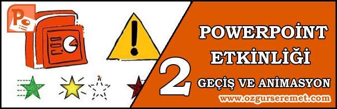 Powerpoint Etkinliği 2 – Geçiş ve Animasyon